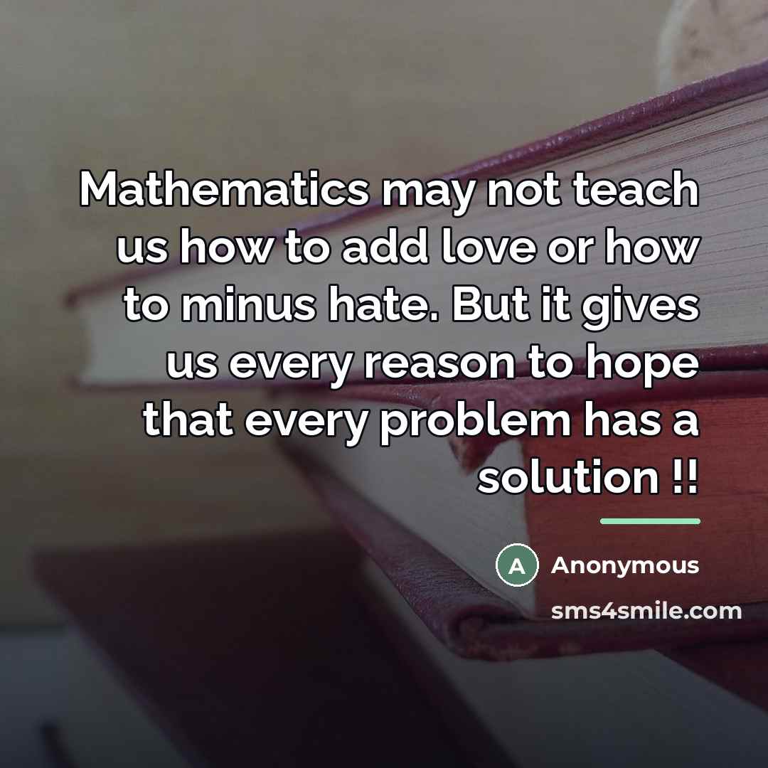 “Mathematics may not teach us how to add love or…” quote by Anonymous