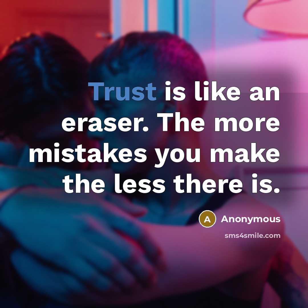 “Trust is like an eraser. The more mistakes you make the less there is.” quote by Anonymous