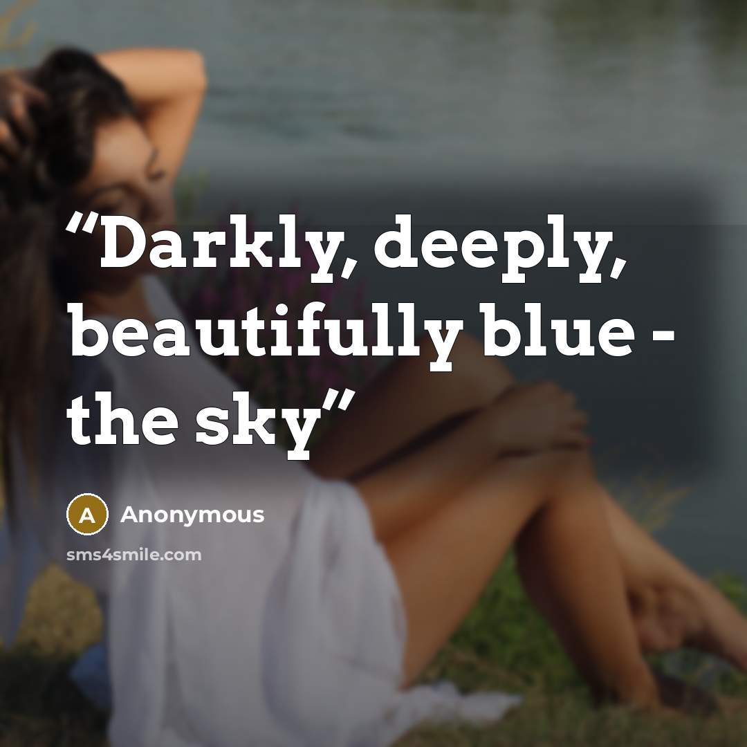 “Darkly, deeply, beautifully blue - the sky” quote by Anonymous