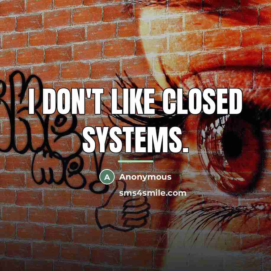 “I don't like closed systems.…” quote by Anonymous