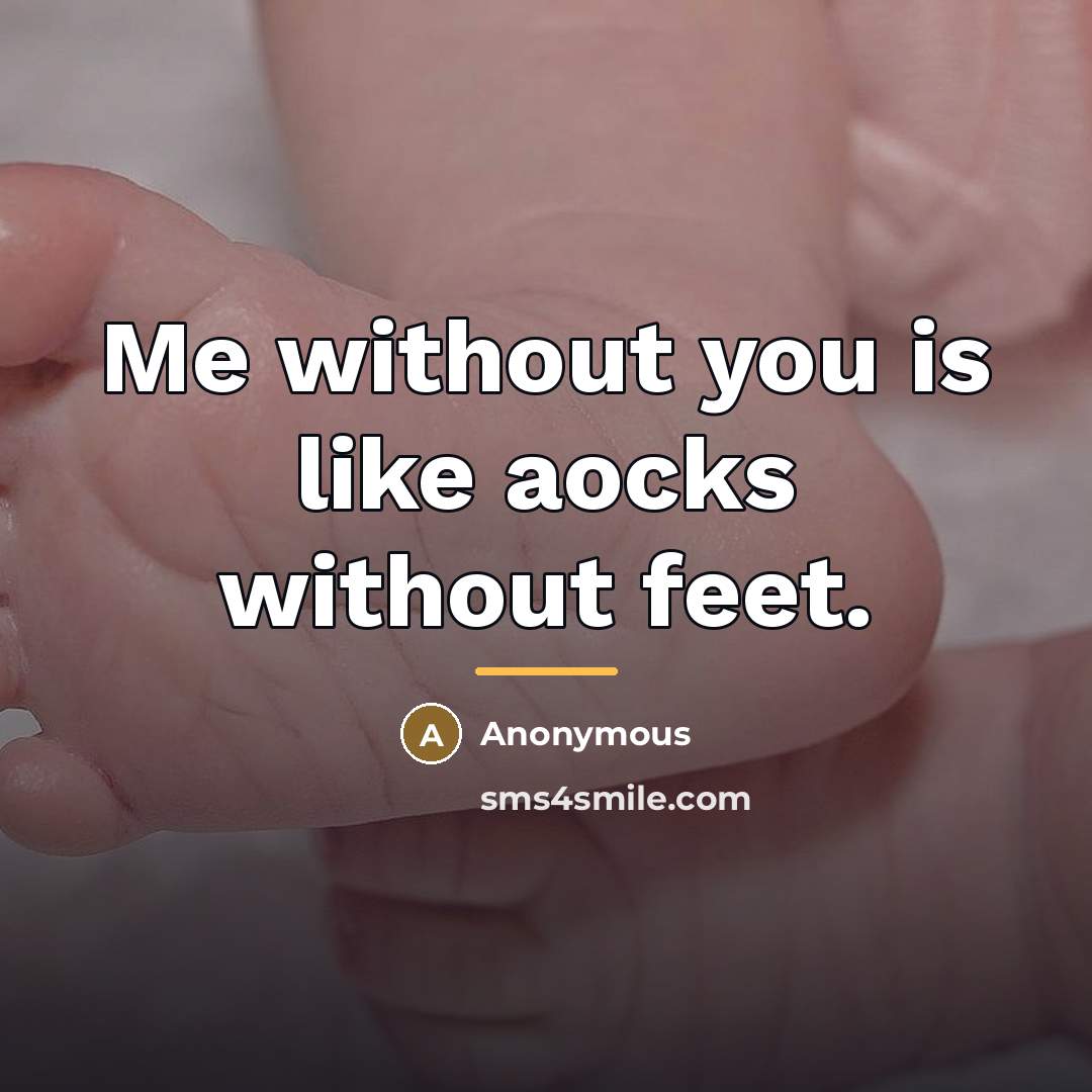 “Me without you is like aocks without feet.…” quote by Anonymous