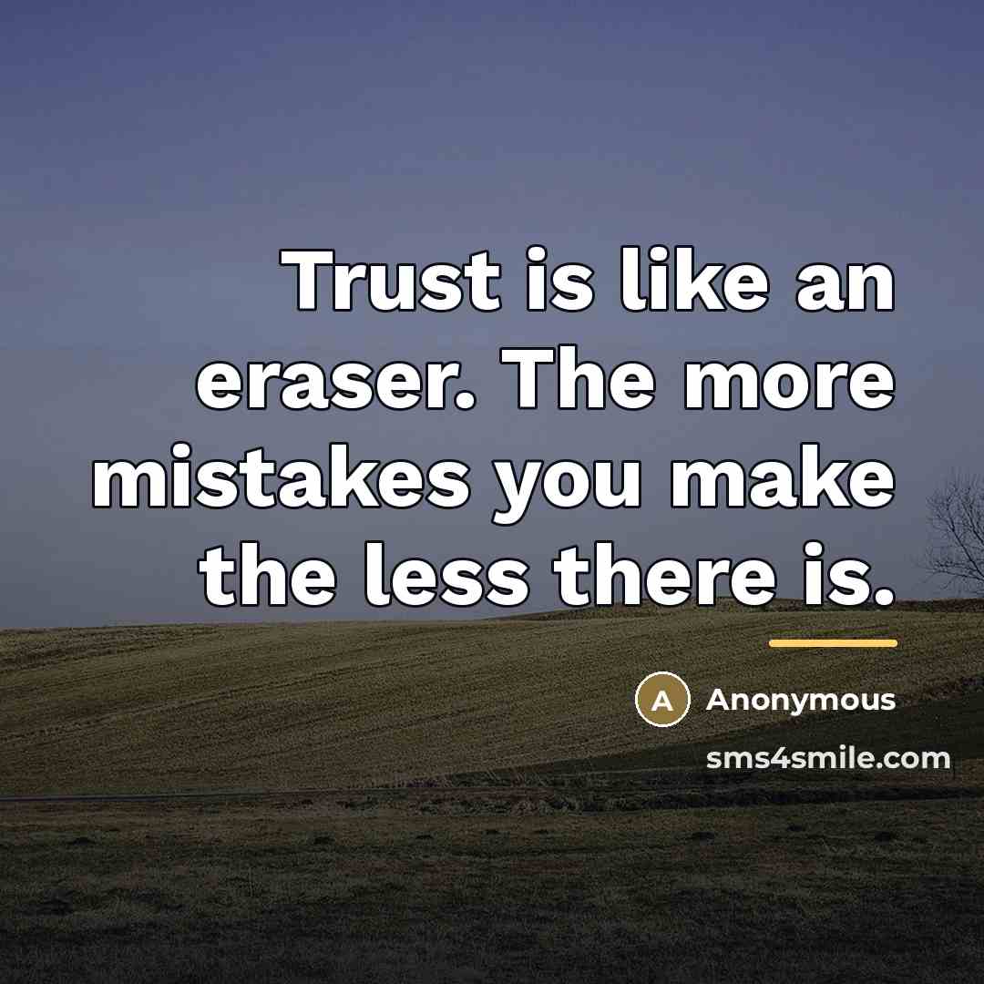 “Trust is like an eraser. The more mistakes you make…” quote by Anonymous