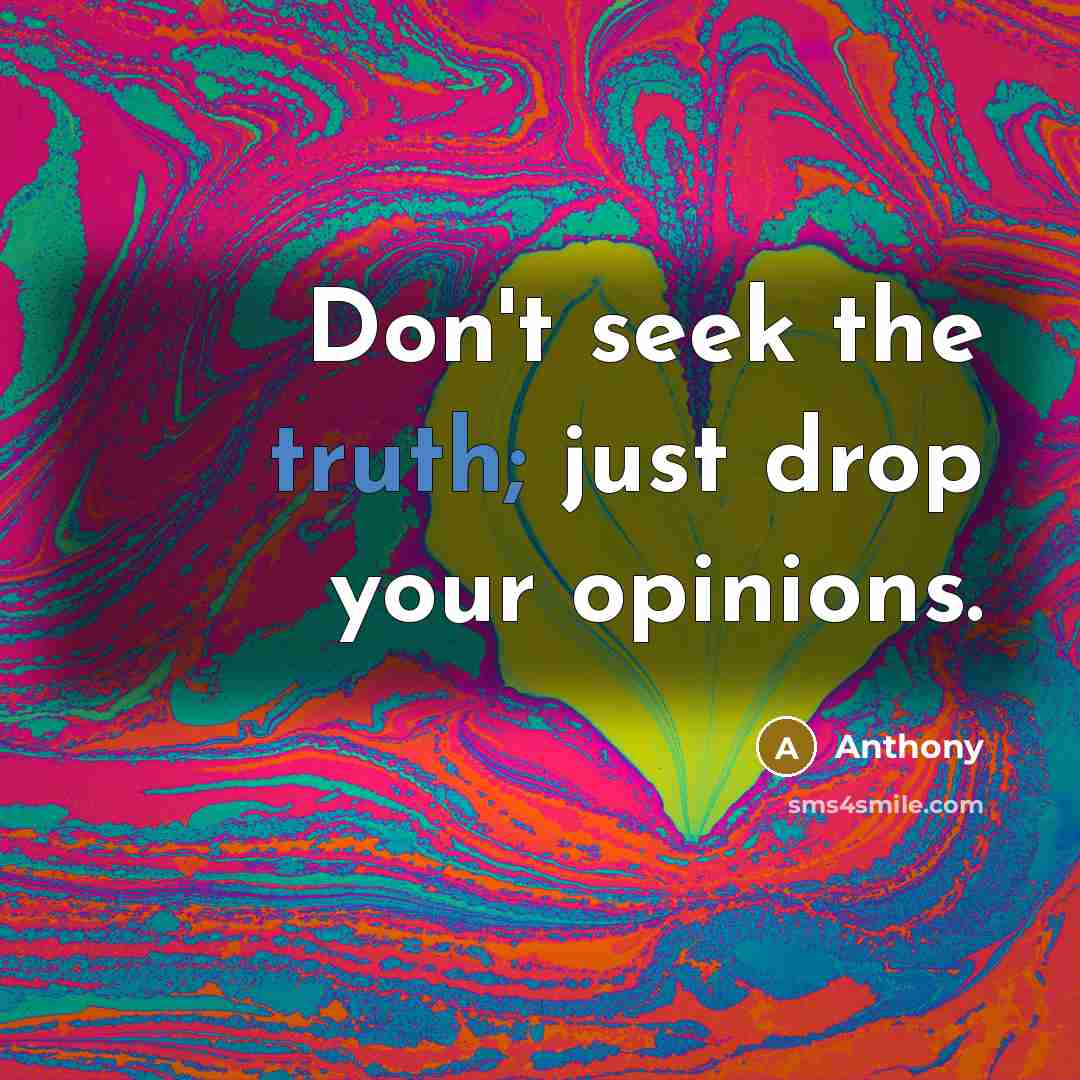 “Don't seek the truth; just drop your opinions.…” quote by Anthony