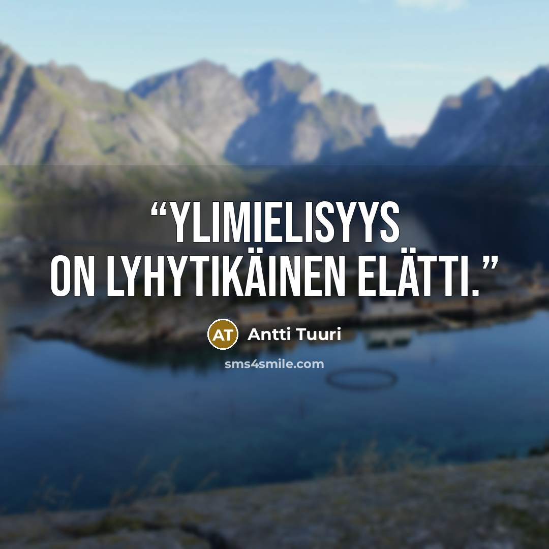 “Ylimielisyys on lyhytikäinen elätti.” quote by Antti Tuuri