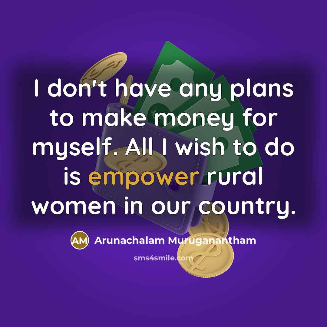 “I don't have any plans to make money for myself.…” quote by Arunachalam Muruganantham