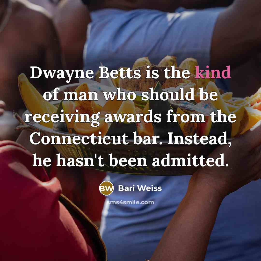 “Dwayne Betts is the kind of man who should be…” quote by Bari Weiss