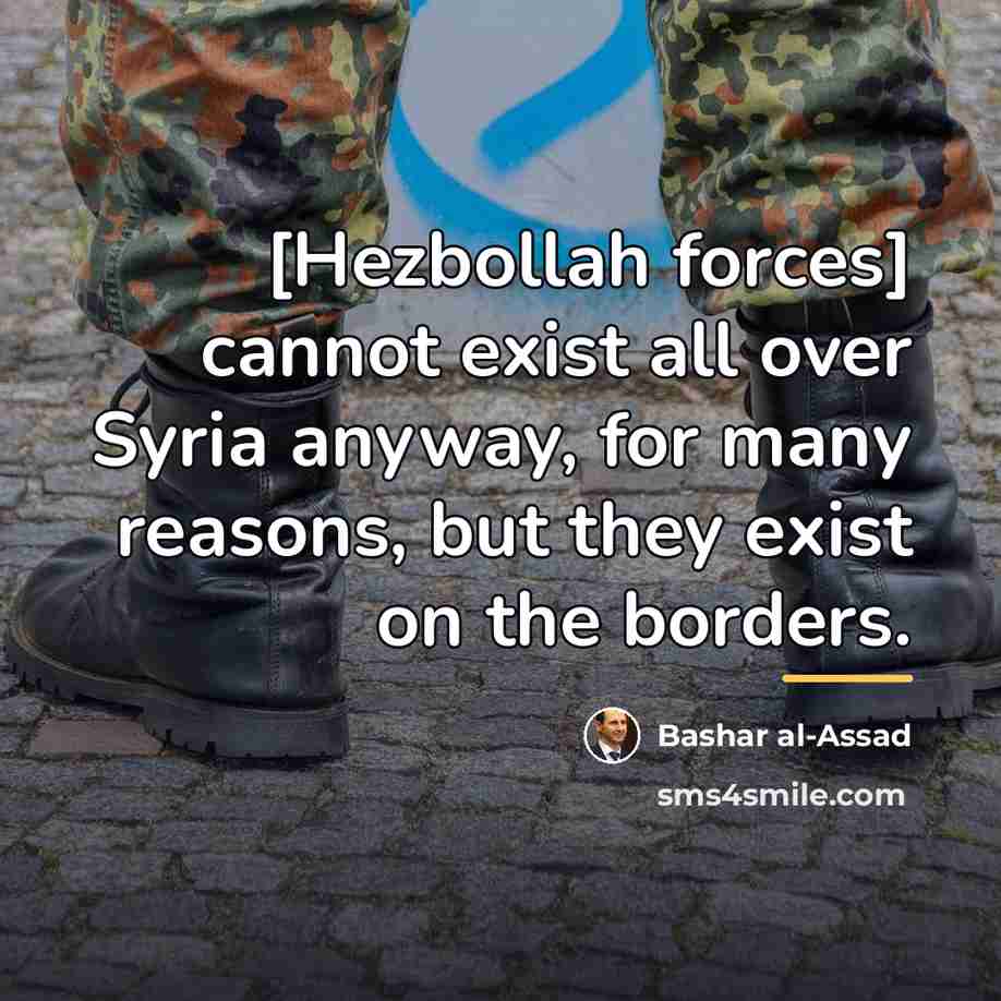 “[Hezbollah forces] cannot exist all over Syria anyway, for many…” quote by Bashar al-Assad