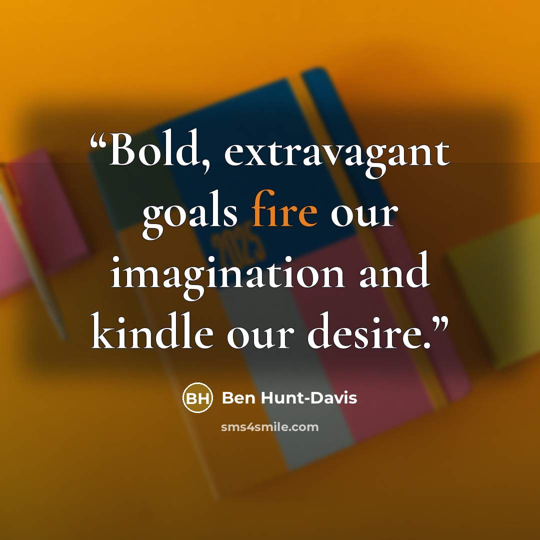 “Bold, extravagant goals fire our imagination and kindle our desire.” quote by Ben Hunt-Davis