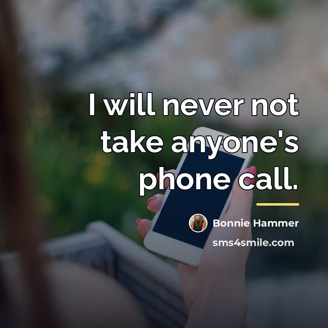 “I will never not take anyone's phone call.…” quote by Bonnie Hammer