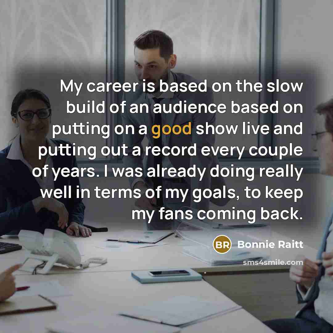 “My career is based on the slow build of an…” quote by Bonnie Raitt
