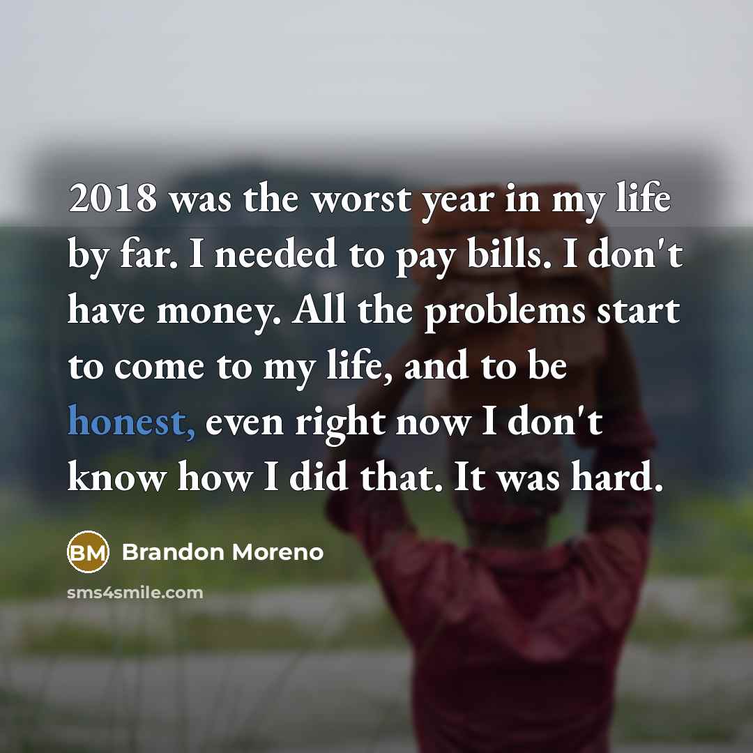 “2018 was the worst year in my life by far.…” quote by Brandon Moreno