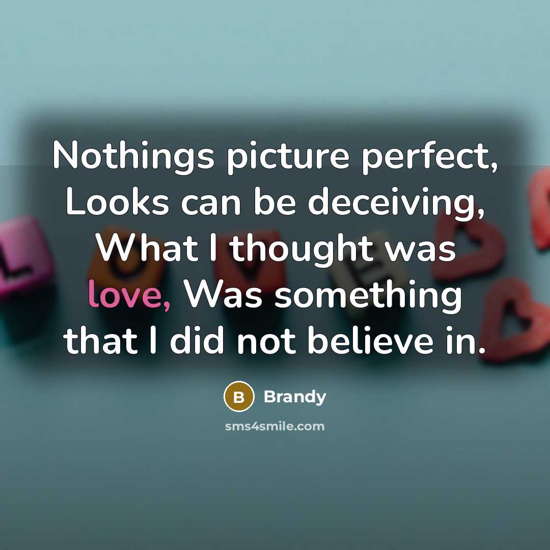“Nothings picture perfect, Looks can be deceiving, What I thought…” quote by Brandy