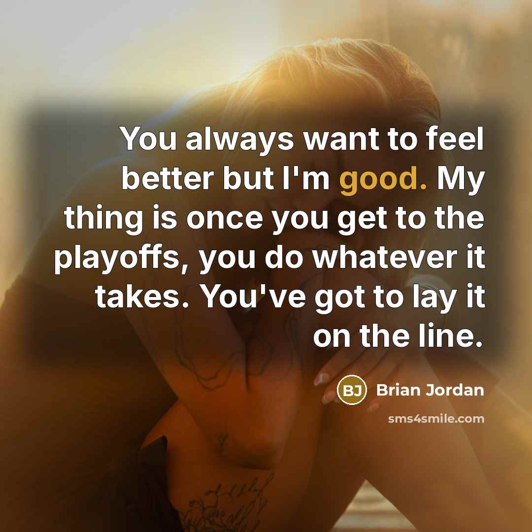 “You always want to feel better but I'm good. My…” quote by Brian Jordan