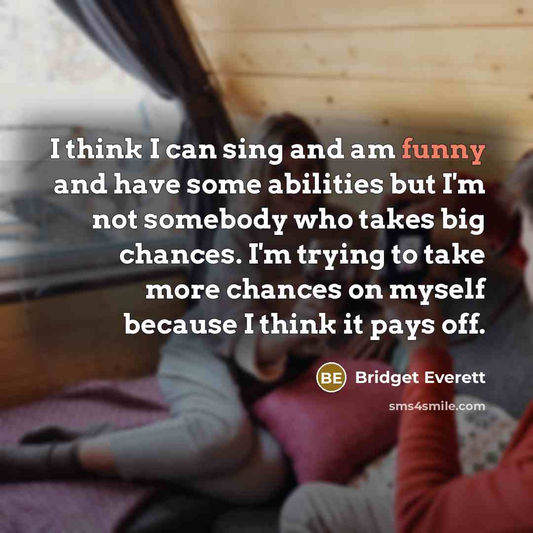 “I think I can sing and am funny and have…” quote by Bridget Everett