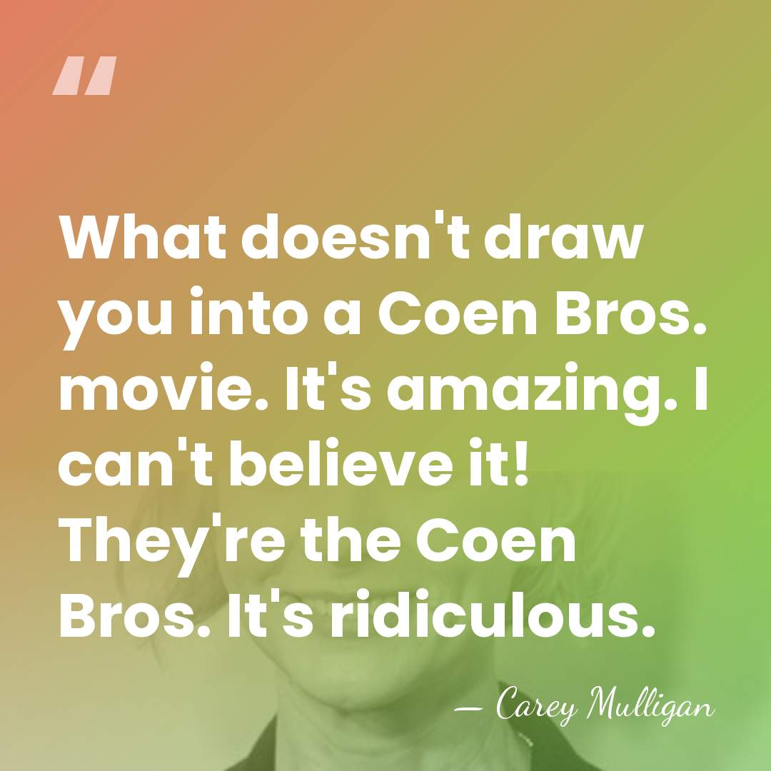 What doesn't draw you into a Coen Bros. movie. It's amazing. I&hellip; - Carey Mulligan