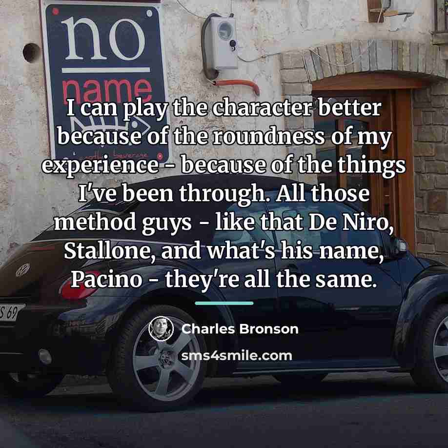 “I can play the character better because of the roundness…” quote by Charles Bronson
