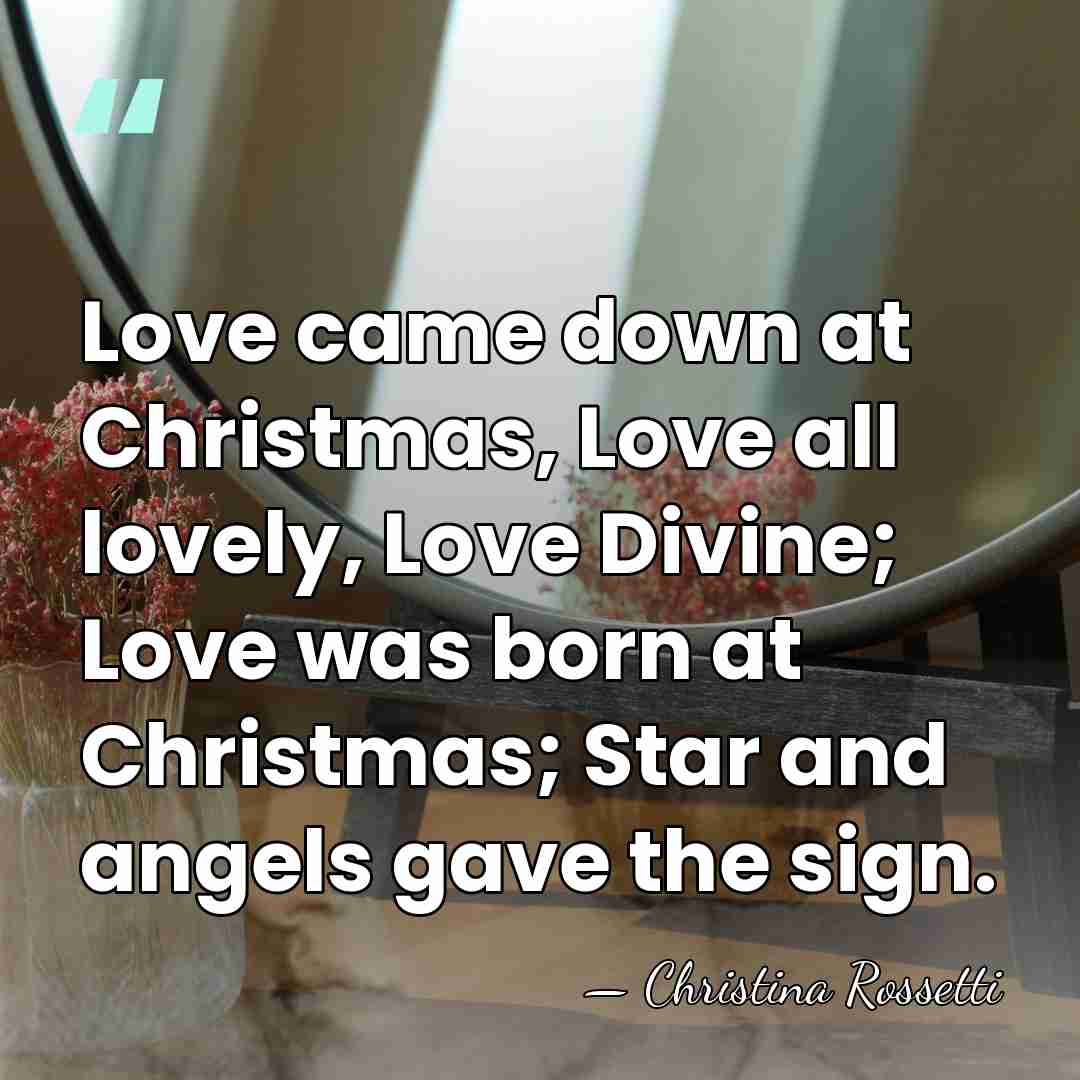 Love came down at Christmas, Love all lovely, Love Divine; Love was&hellip; - Christina Rossetti
