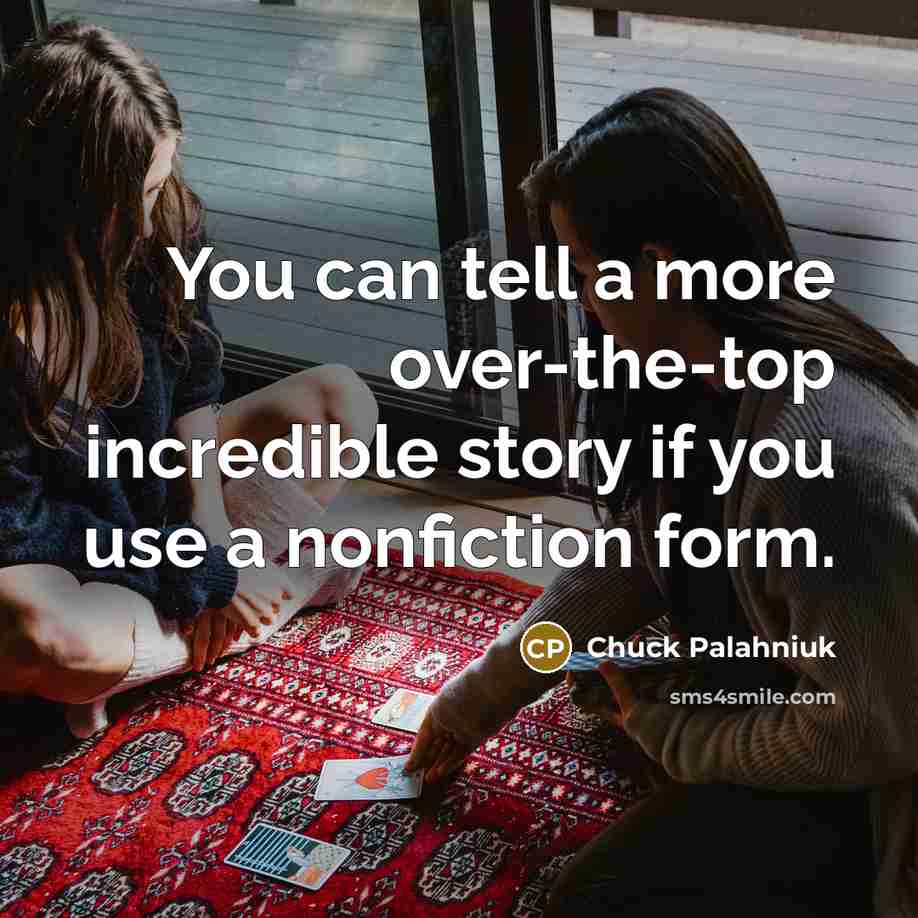 “You can tell a more over-the-top incredible story if you…” quote by Chuck Palahniuk