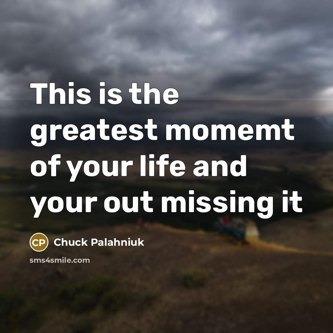 “This is the greatest momemt of your life and your…” quote by Chuck Palahniuk