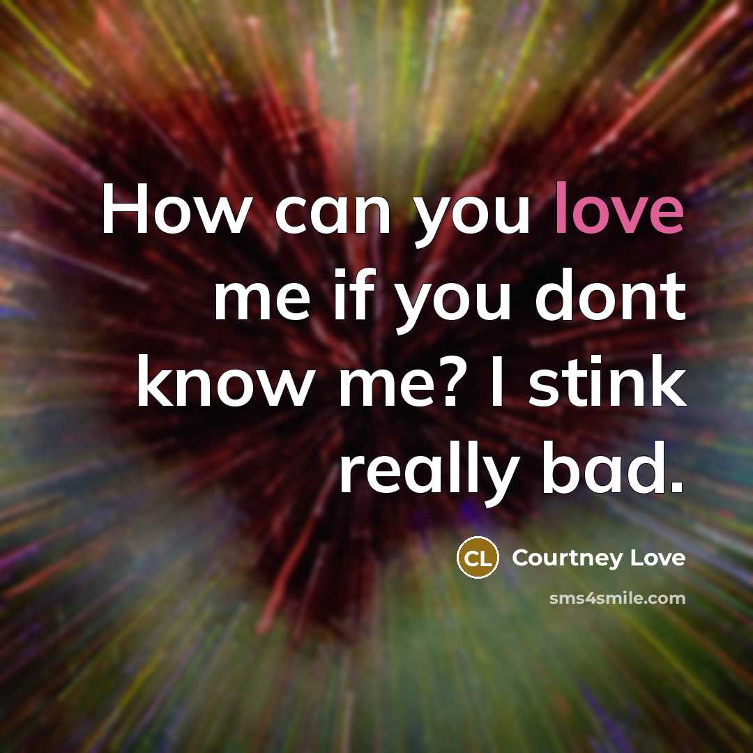 “How can you love me if you dont know me?…” quote by Courtney Love