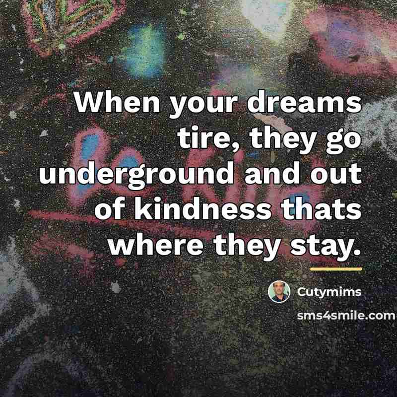“When your dreams tire, they go underground and out of…” quote by Cutymims