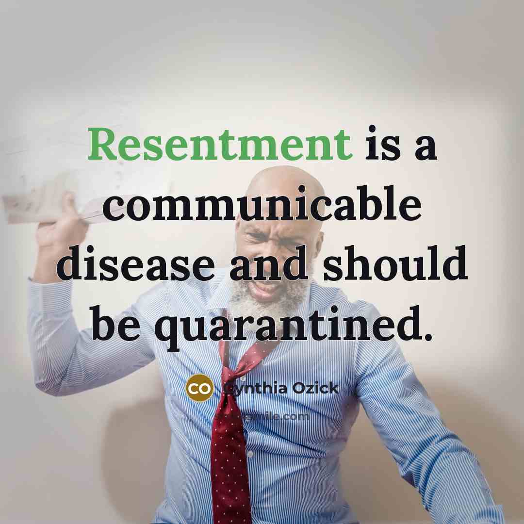 “Resentment is a communicable disease and should be quarantined.…” quote by Cynthia Ozick