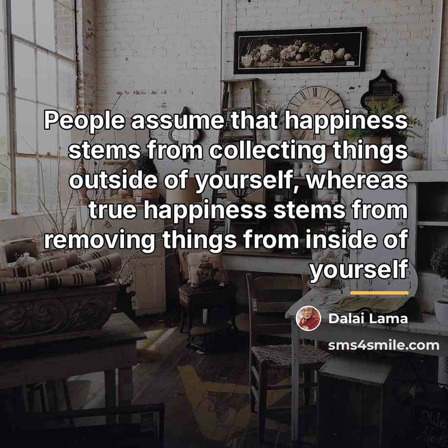 “People assume that happiness stems from collecting things outside of…” quote by Dalai Lama