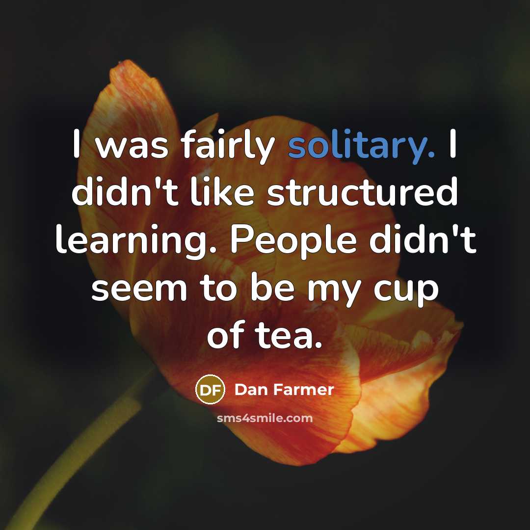 “I was fairly solitary. I didn't like structured learning. People…” quote by Dan Farmer