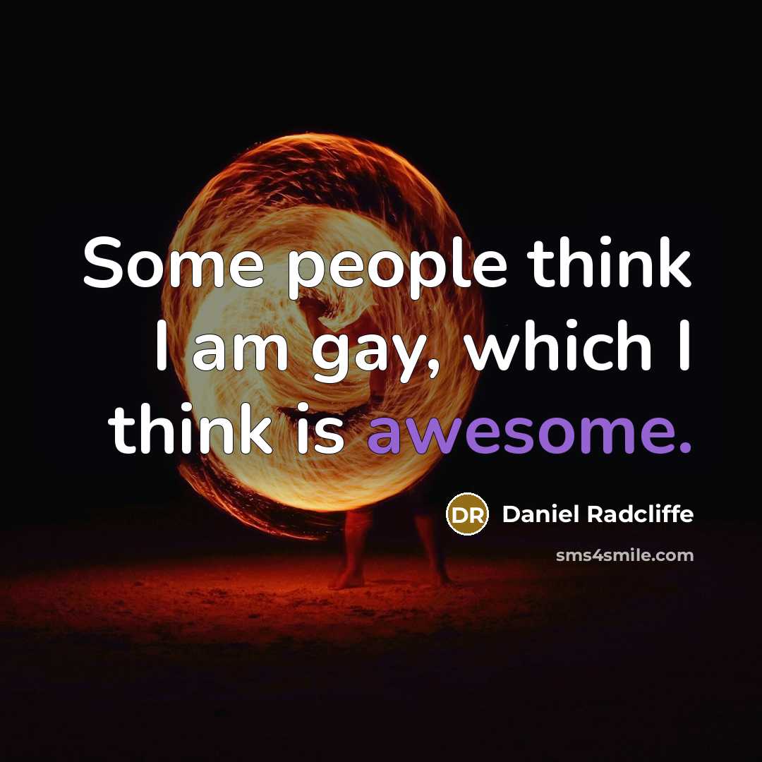 “Some people think I am gay, which I think is awesome.” quote by Daniel Radcliffe