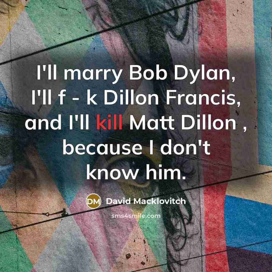 “I'll marry Bob Dylan, I'll f - k Dillon Francis,…” quote by David Macklovitch