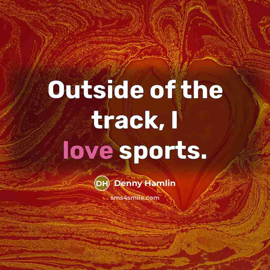 “Outside of the track, I love sports.…” quote by Denny Hamlin