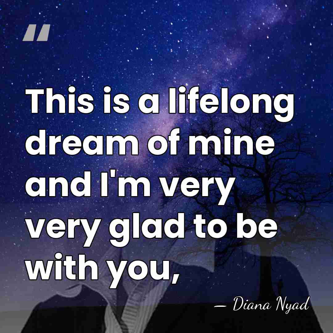 This is a lifelong dream of mine and I'm very very glad&hellip; - Diana Nyad