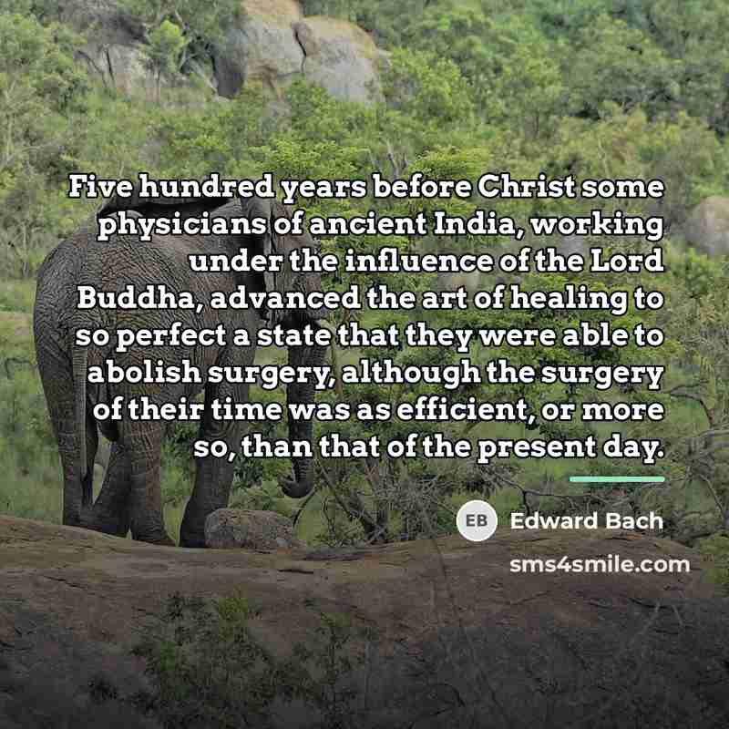 “Five hundred years before Christ some physicians of ancient India,…” quote by Edward Bach