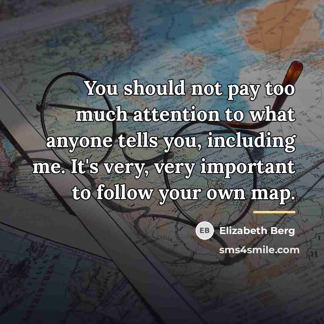 “You should not pay too much attention to what anyone…” quote by Elizabeth Berg