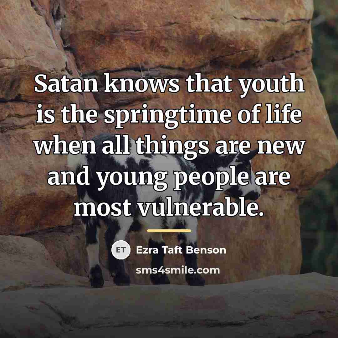 “Satan knows that youth is the springtime of life when…” quote by Ezra Taft Benson