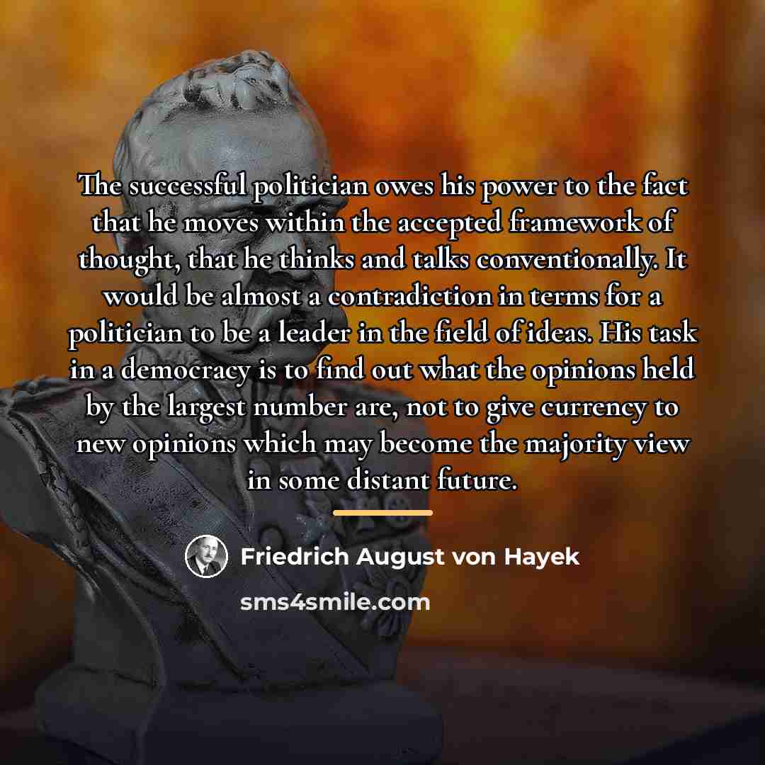 “The successful politician owes his power to the fact that…” quote by Friedrich August von Hayek