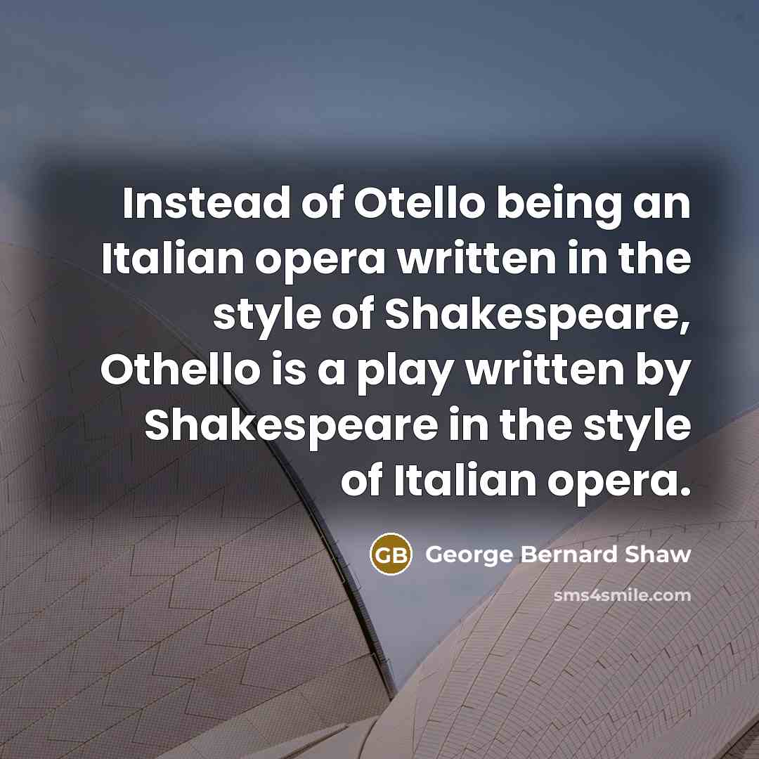 “Instead of Otello being an Italian opera written in the…” quote by George Bernard Shaw