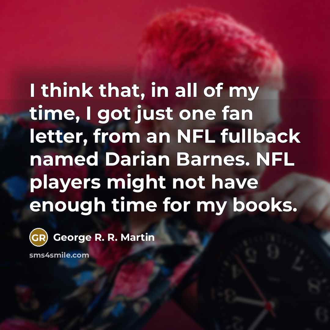 “I think that, in all of my time, I got…” quote by George R. R. Martin