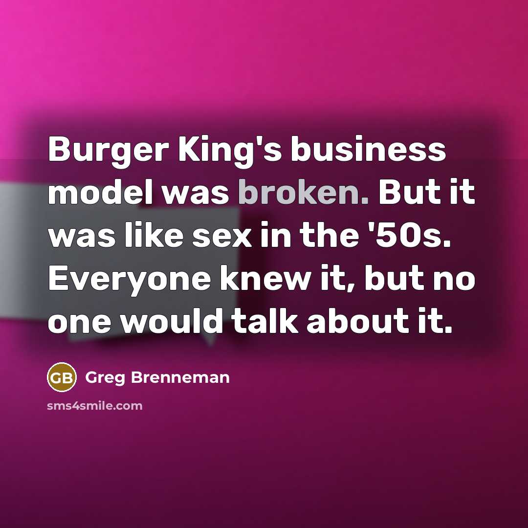 “Burger King's business model was broken. But it was like…” quote by Greg Brenneman