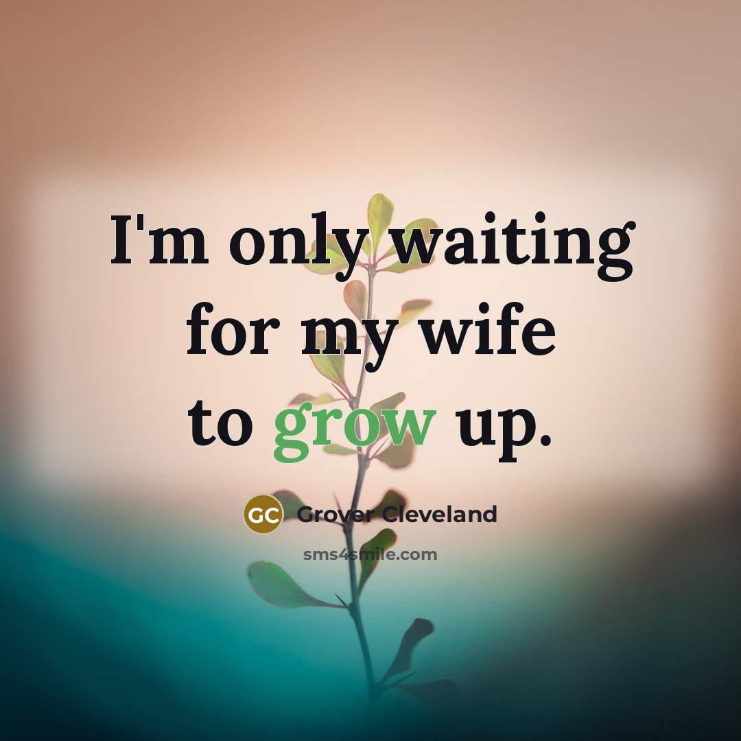 “I'm only waiting for my wife to grow up.…” quote by Grover Cleveland