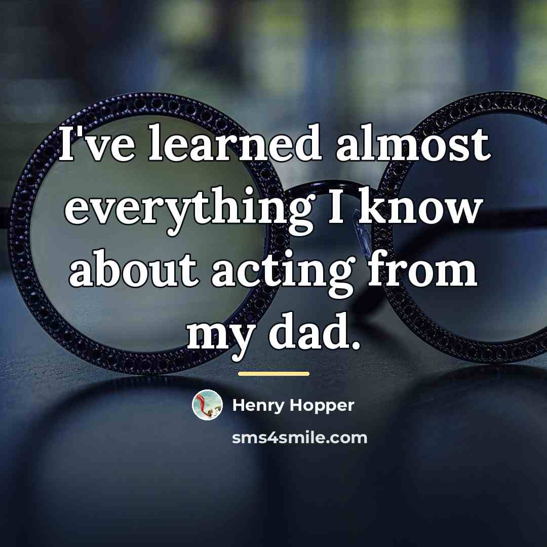 “I've learned almost everything I know about acting from my…” quote by Henry Hopper