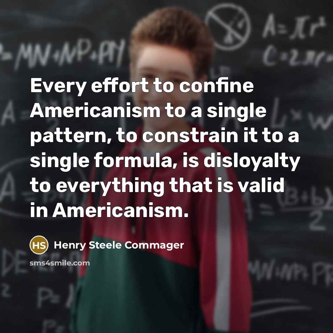 “Every effort to confine Americanism to a single pattern, to…” quote by Henry Steele Commager