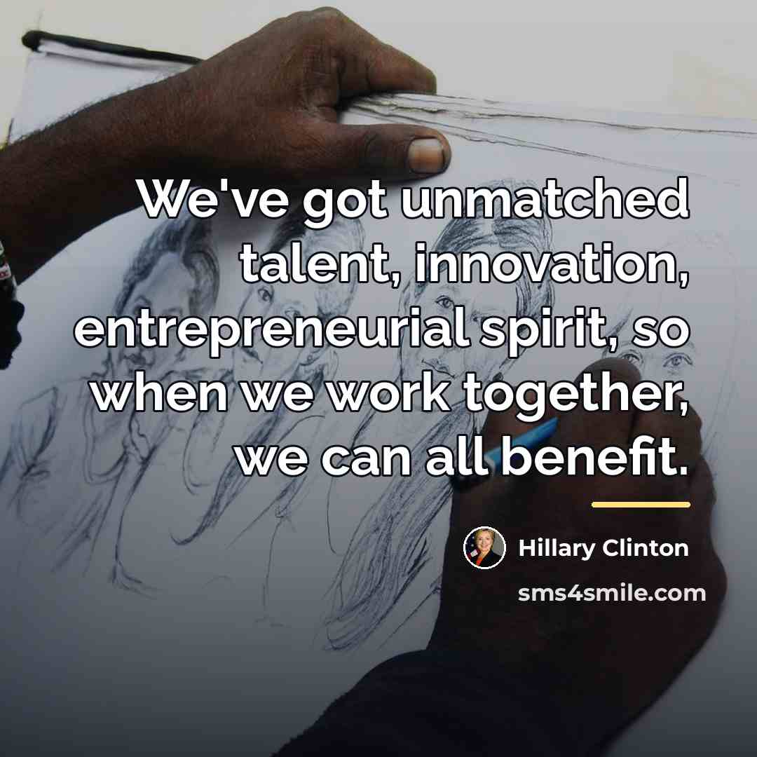“We've got unmatched talent, innovation, entrepreneurial spirit, so when we…” quote by Hillary Clinton