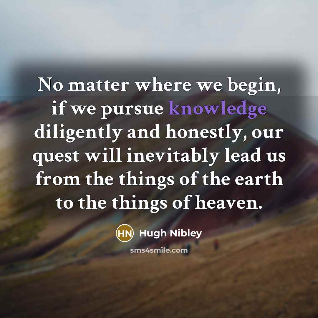 “No matter where we begin, if we pursue knowledge diligently…” quote by Hugh Nibley