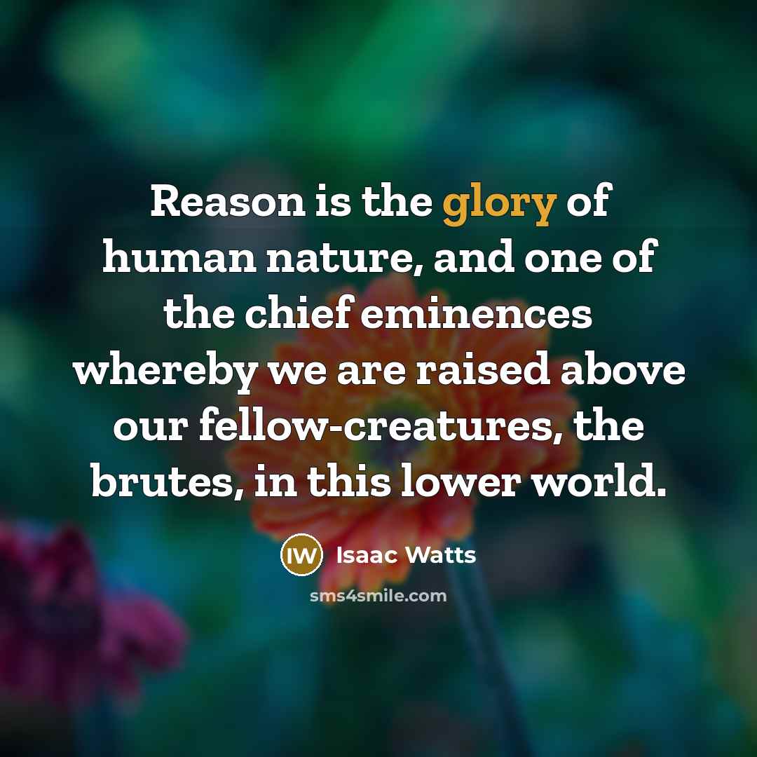 “Reason is the glory of human nature, and one of…” quote by Isaac Watts