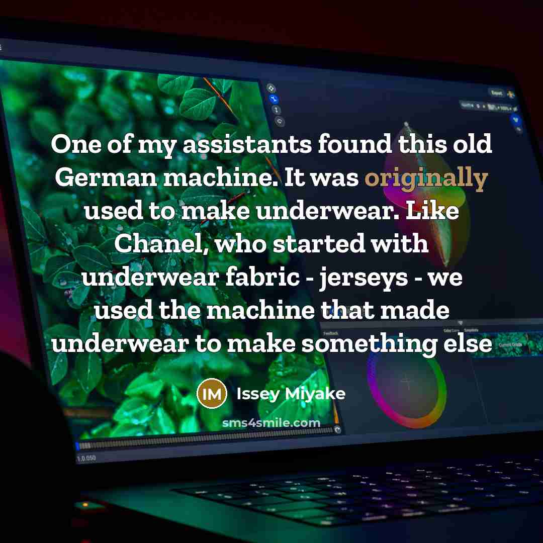 “One of my assistants found this old German machine. It…” quote by Issey Miyake