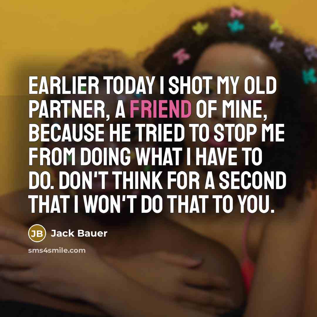 “Earlier today I shot my old partner, a friend of…” quote by Jack Bauer