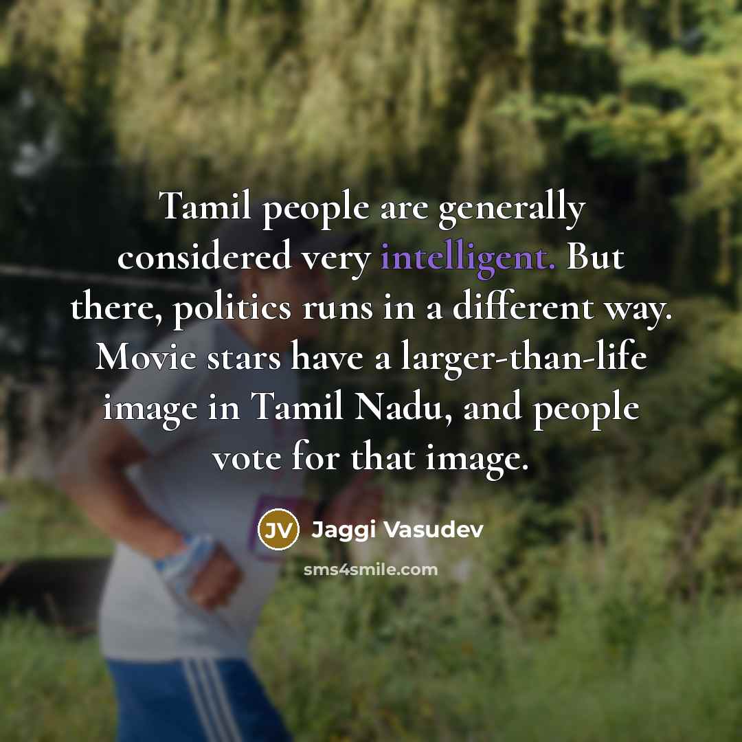 “Tamil people are generally considered very intelligent. But there, politics…” quote by Jaggi Vasudev