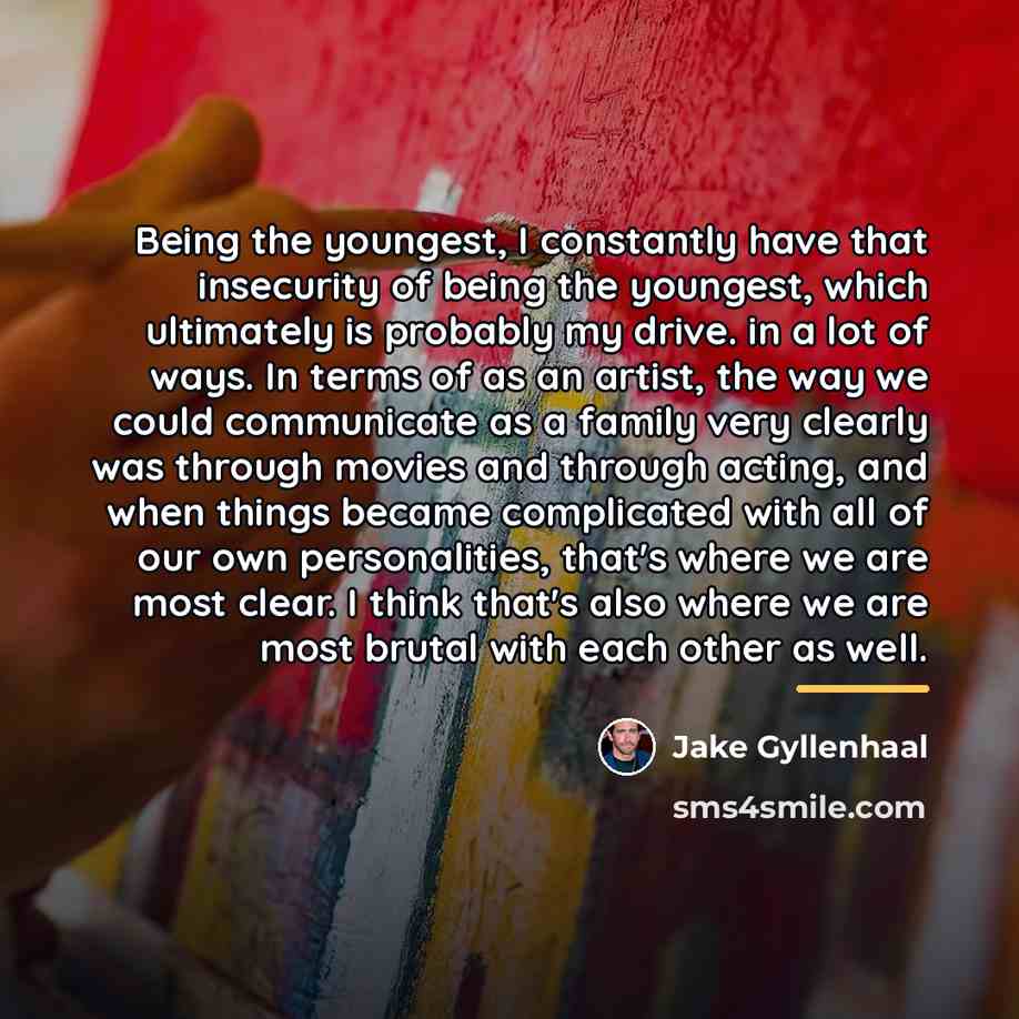 “Being the youngest, I constantly have that insecurity of being…” quote by Jake Gyllenhaal