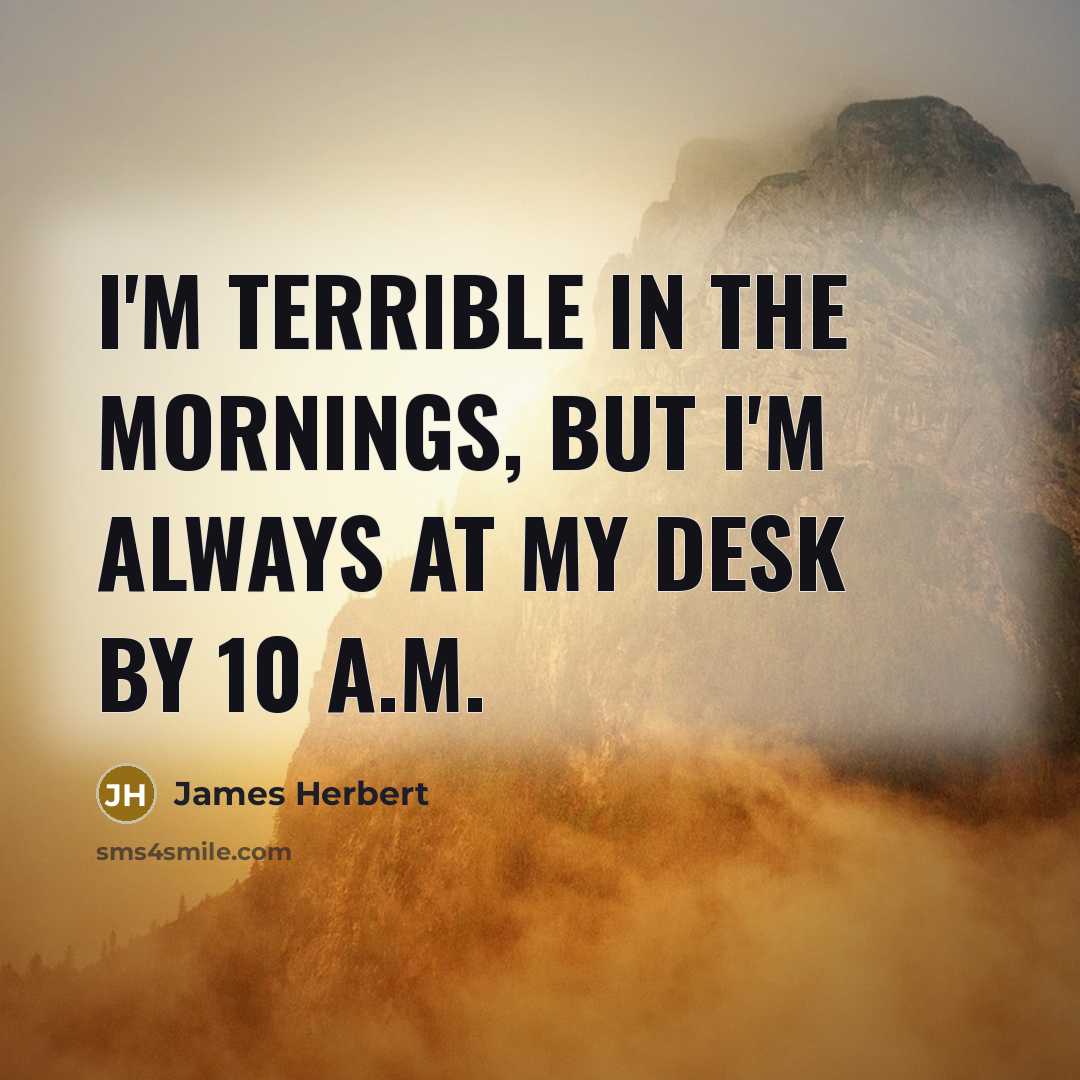 “I'm terrible in the mornings, but I'm always at my desk by 10 A.M.” quote by James Herbert